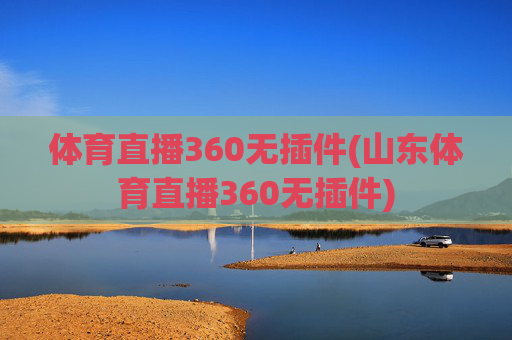 体育直播360无插件(山东体育直播360无插件)