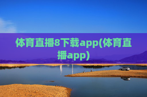 体育直播8下载app(体育直播app)