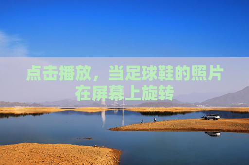 点击播放，当足球鞋的照片在屏幕上旋转