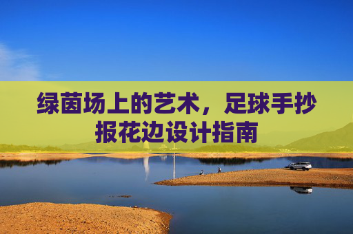 绿茵场上的艺术,足球手抄报花边设计指南