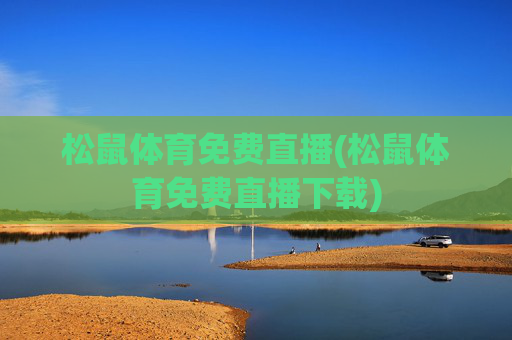 松鼠体育免费直播(松鼠体育免费直播下载)