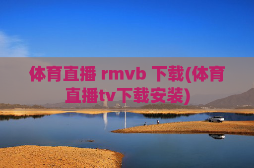 体育直播 rmvb 下载(体育直播tv下载安装)