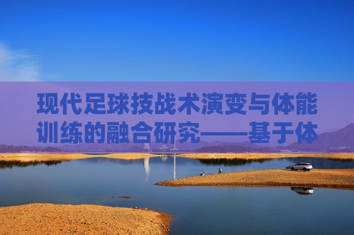 现代足球技战术演变与体能训练的融合研究——基于体育学院足球专项视角