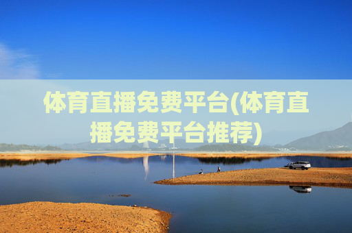体育直播免费平台(体育直播免费平台推荐)