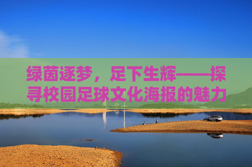 绿茵逐梦,足下生辉——探寻校园足球文化海报的魅力