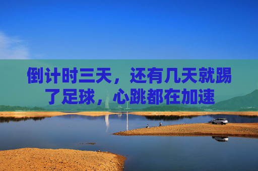 倒计时三天,还有几天就踢了足球,心跳都在加速