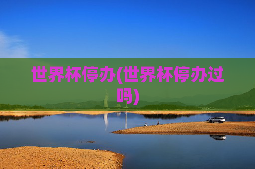 世界杯停办(世界杯停办过吗)