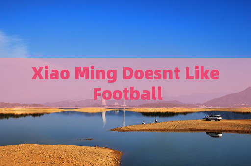 Xiao Ming Doesnt Like Football