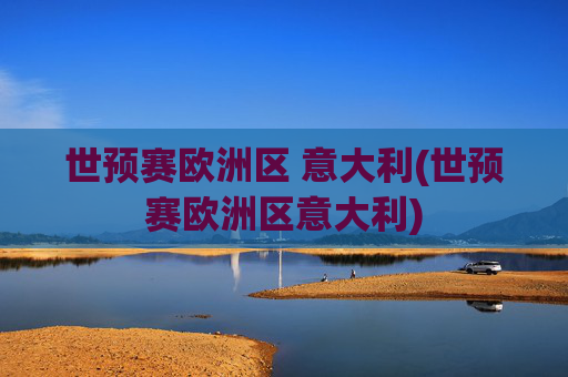 世预赛欧洲区 意大利(世预赛欧洲区意大利)