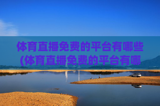 体育直播免费的平台有哪些(体育直播免费的平台有哪些软件)