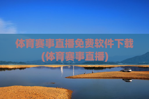 体育赛事直播免费软件下载(体育赛事直播)