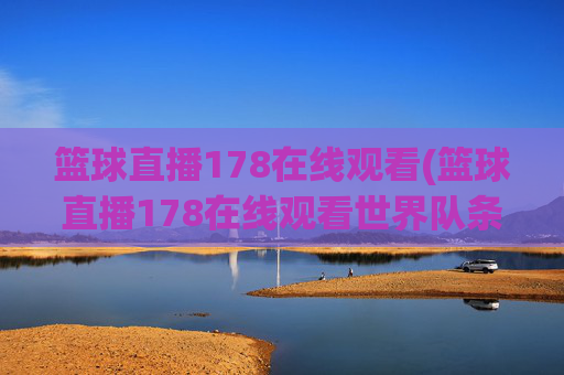 篮球直播178在线观看(篮球直播178在线观看世界队条纹队)