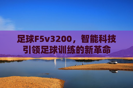 足球F5v3200，智能科技引领足球训练的新革命