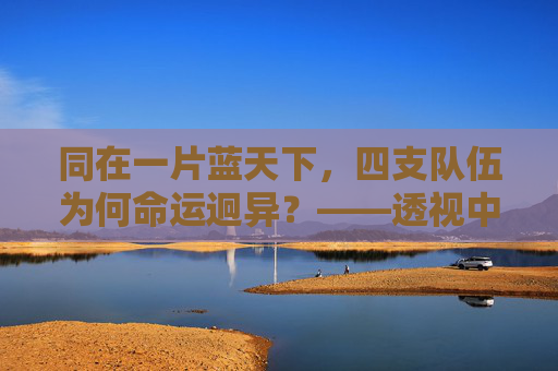 同在一片蓝天下,四支队伍为何命运迥异?——透视中国足球的四个梯队