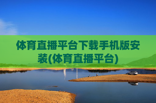 体育直播平台下载手机版安装(体育直播平台)