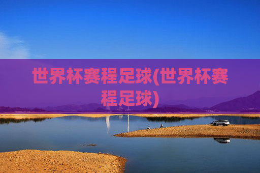 世界杯赛程足球(世界杯赛程足球)
