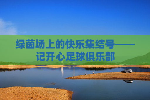 绿茵场上的快乐集结号——记开心足球俱乐部