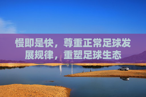 慢即是快,尊重正常足球发展规律,重塑足球生态