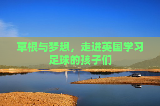 草根与梦想,走进英国学习足球的孩子们