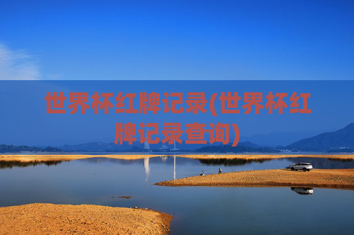 世界杯红牌记录(世界杯红牌记录查询)