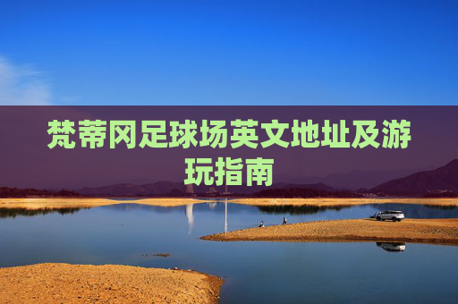 梵蒂冈足球场英文地址及游玩指南