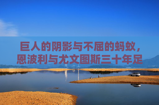 巨人的阴影与不屈的蚂蚁,恩波利与尤文图斯三十年足球风云录