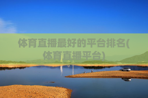 体育直播最好的平台排名(体育直播平台)