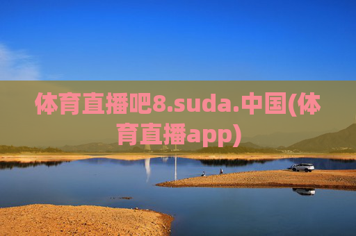 体育直播吧8.suda.中国(体育直播app)