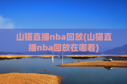 山猫直播nba回放(山猫直播nba回放在哪看)