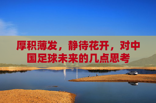 厚积薄发,静待花开,对中国足球未来的几点思考
