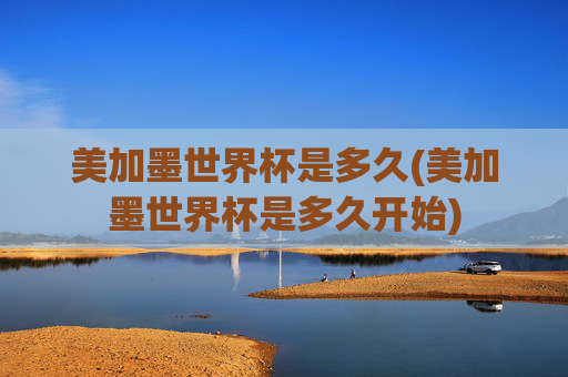 美加墨世界杯是多久(美加墨世界杯是多久开始)