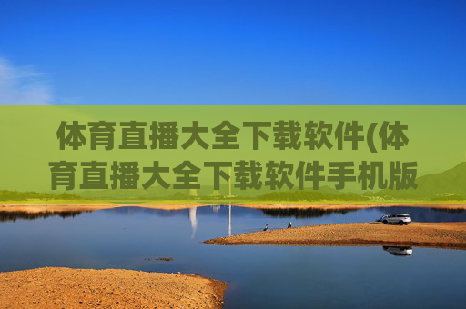 体育直播大全下载软件(体育直播大全下载软件手机版)