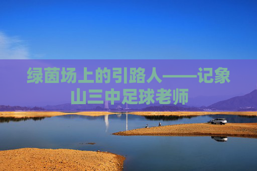 绿茵场上的引路人——记象山三中足球老师