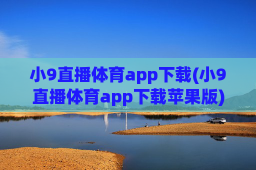 小9直播体育app下载(小9直播体育app下载苹果版)