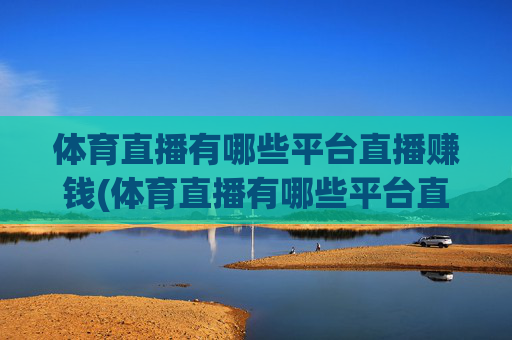 体育直播有哪些平台直播赚钱(体育直播有哪些平台直播赚钱的)