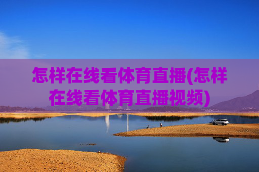 怎样在线看体育直播(怎样在线看体育直播视频)