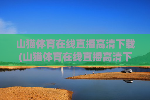 山猫体育在线直播高清下载(山猫体育在线直播高清下载安装)