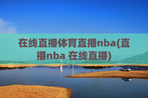在线直播体育直播nba(直播nba 在线直播)