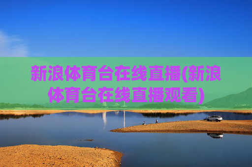 新浪体育台在线直播(新浪体育台在线直播观看)