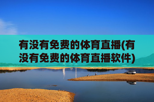 有没有免费的体育直播(有没有免费的体育直播软件)