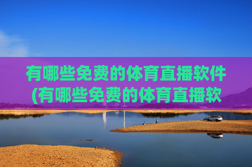 有哪些免费的体育直播软件(有哪些免费的体育直播软件好用)