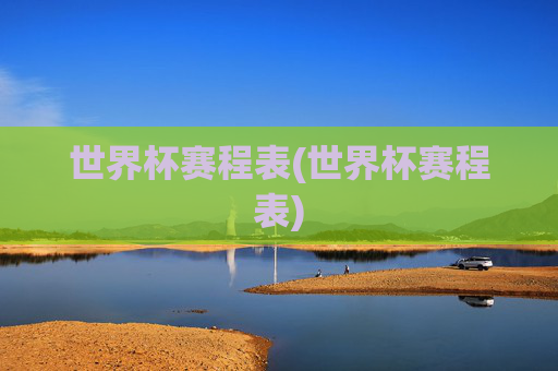 世界杯赛程表(世界杯赛程表)