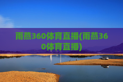 雨燕360体育直播(雨燕360体育直播)
