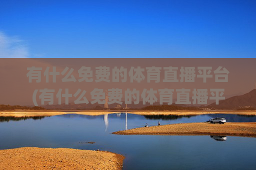 有什么免费的体育直播平台(有什么免费的体育直播平台软件)