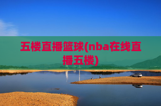五楼直播篮球(nba在线直播五楼)