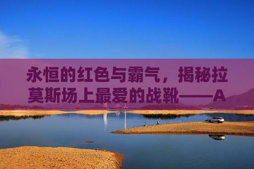 永恒的红色与霸气,揭秘拉莫斯场上最爱的战靴——Adidas Predator
