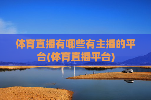体育直播有哪些有主播的平台(体育直播平台)