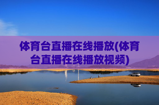 体育台直播在线播放(体育台直播在线播放视频)