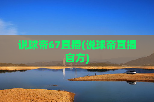 说球帝67直播(说球帝直播官方)