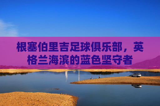 根塞伯里吉足球俱乐部,英格兰海滨的蓝色坚守者